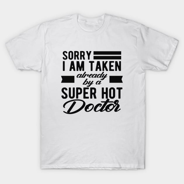 Doctor Wife - Sorry I am taken already by super hot doctor T-Shirt by KC Happy Shop